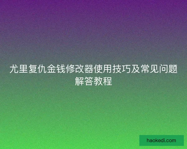 尤里复仇金钱修改器使用技巧及常见问题解答教程